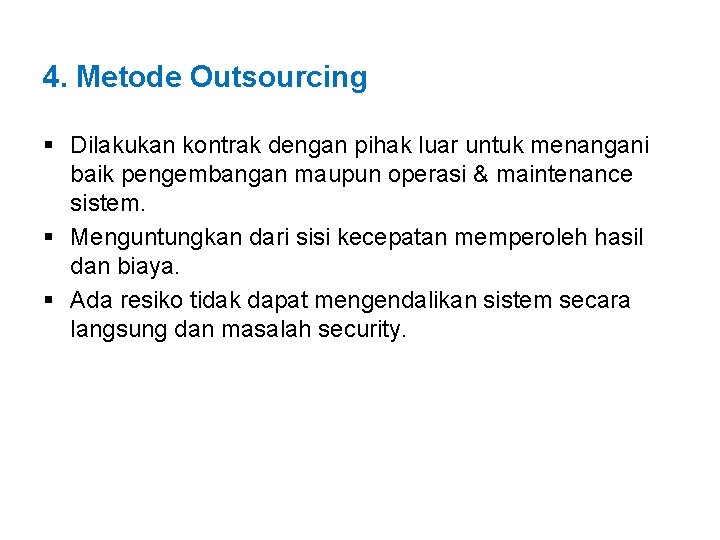 4. Metode Outsourcing § Dilakukan kontrak dengan pihak luar untuk menangani baik pengembangan maupun