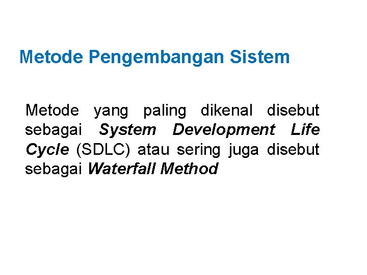 Metode Pengembangan Sistem Metode yang paling dikenal disebut sebagai System Development Life Cycle (SDLC)