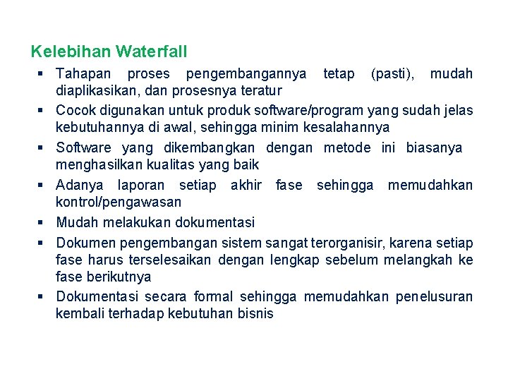 Kelebihan Waterfall § Tahapan proses pengembangannya tetap (pasti), mudah diaplikasikan, dan prosesnya teratur §