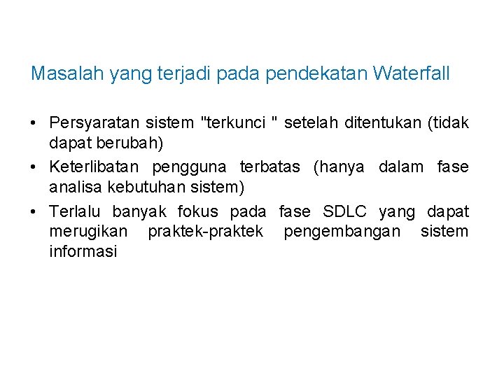 Masalah yang terjadi pada pendekatan Waterfall • Persyaratan sistem "terkunci " setelah ditentukan (tidak