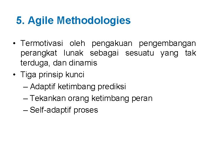 5. Agile Methodologies • Termotivasi oleh pengakuan pengembangan perangkat lunak sebagai sesuatu yang tak