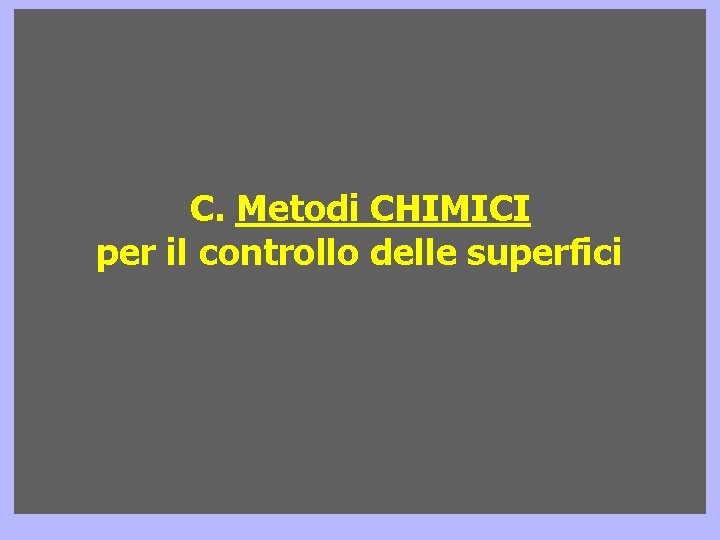 C. Metodi CHIMICI per il controllo delle superfici C. Metodi CHIMICI per il controllo delle superfici