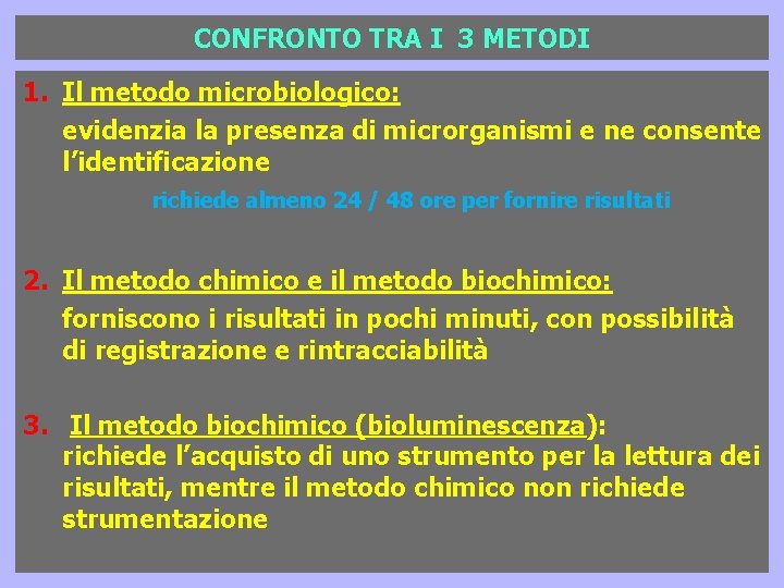CONFRONTO TRA I 3 METODI 1. Il metodo microbiologico: evidenzia la presenza di microrganismi CONFRONTO TRA I 3 METODI 1. Il metodo microbiologico: evidenzia la presenza di microrganismi