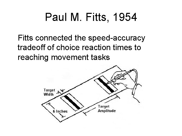 Paul M. Fitts, 1954 Fitts connected the speed-accuracy tradeoff of choice reaction times to