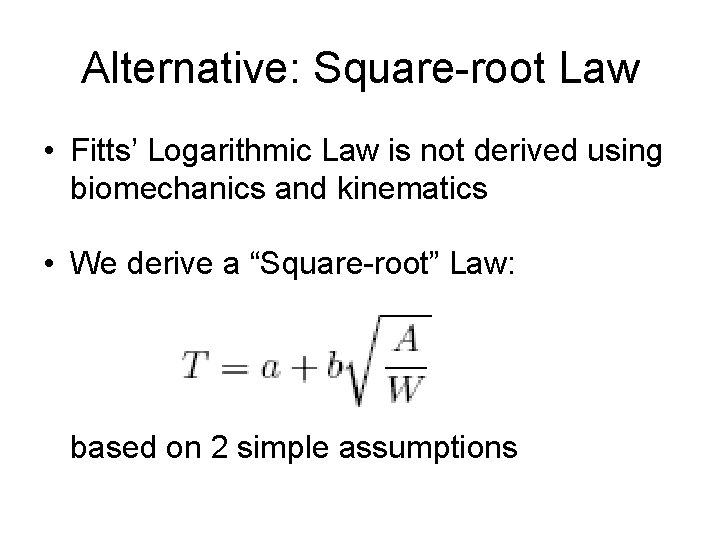 Alternative: Square-root Law • Fitts’ Logarithmic Law is not derived using biomechanics and kinematics