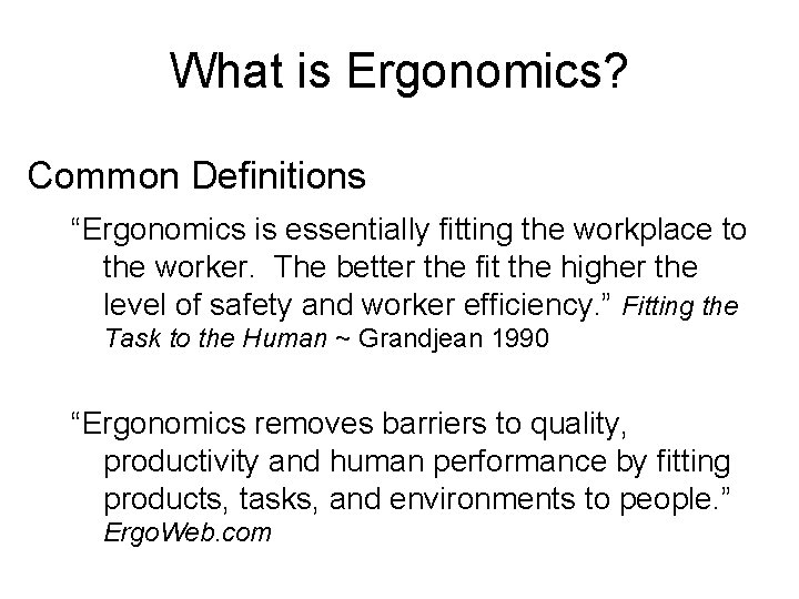 What is Ergonomics? Common Definitions “Ergonomics is essentially fitting the workplace to the worker.