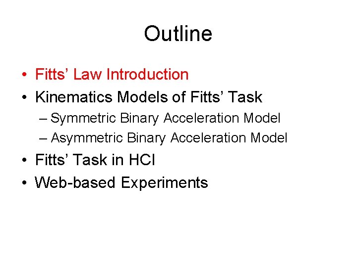 Outline • Fitts’ Law Introduction • Kinematics Models of Fitts’ Task – Symmetric Binary