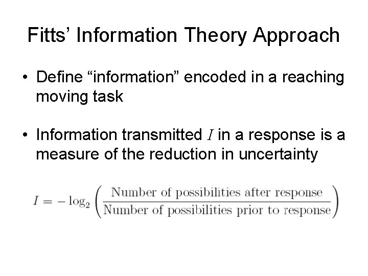 Fitts’ Information Theory Approach • Define “information” encoded in a reaching moving task •