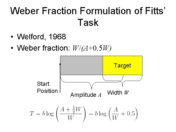 Weber Fraction Formulation of Fitts’ Task • Welford, 1968 • Weber fraction: W/(A+0. 5