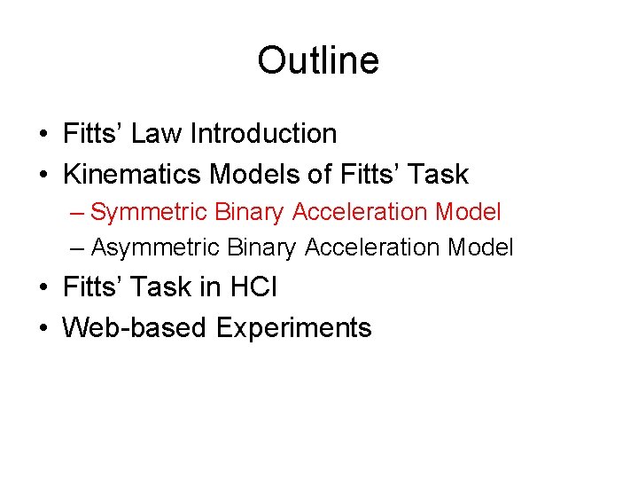 Outline • Fitts’ Law Introduction • Kinematics Models of Fitts’ Task – Symmetric Binary