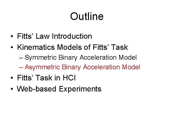 Outline • Fitts’ Law Introduction • Kinematics Models of Fitts’ Task – Symmetric Binary