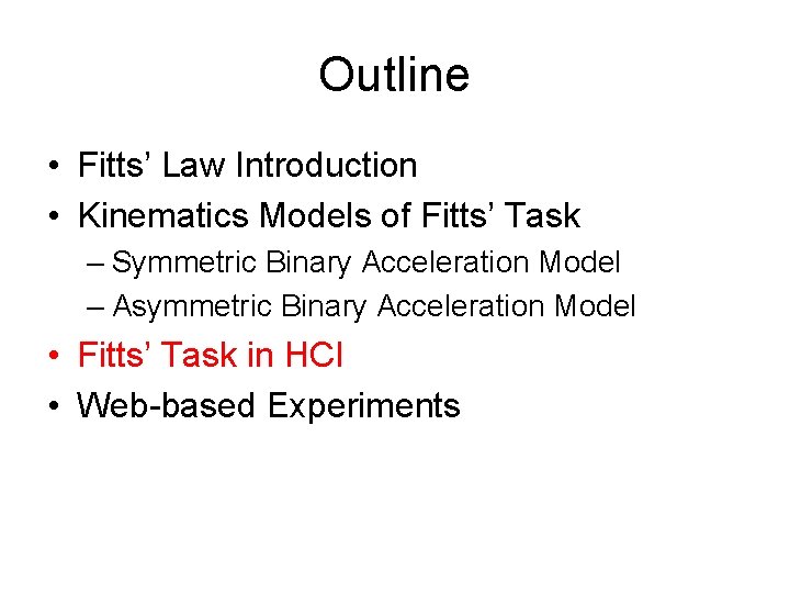 Outline • Fitts’ Law Introduction • Kinematics Models of Fitts’ Task – Symmetric Binary