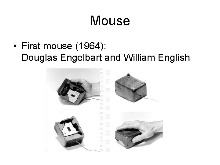 Mouse • First mouse (1964): Douglas Engelbart and William English 