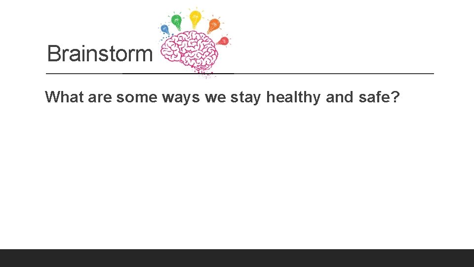 Brainstorm. What are some ways we stay healthy and safe? 