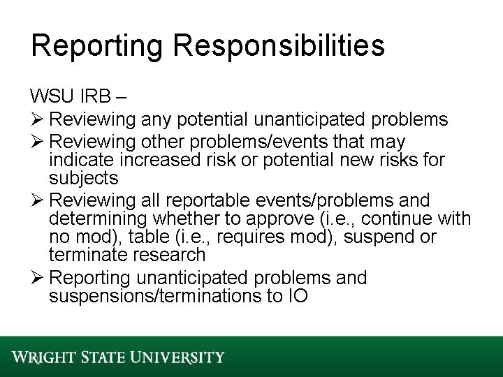 Reporting Responsibilities WSU IRB – Ø Reviewing any potential unanticipated problems Ø Reviewing other