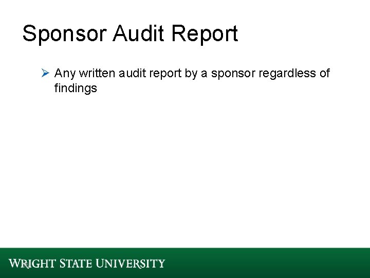 Sponsor Audit Report Ø Any written audit report by a sponsor regardless of findings