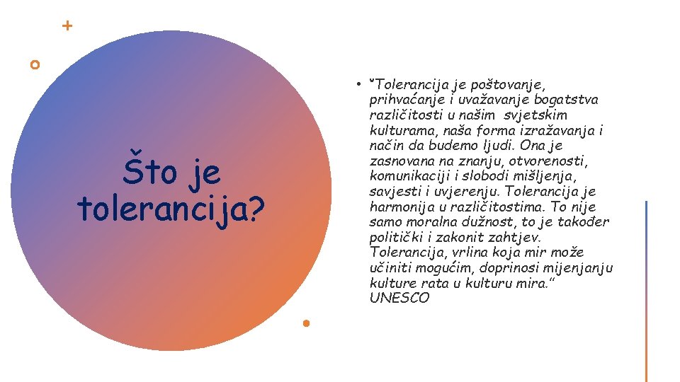 Što je tolerancija? • ‘’Tolerancija je poštovanje, prihvaćanje i uvažavanje bogatstva različitosti u našim