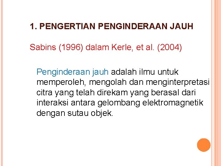 1. PENGERTIAN PENGINDERAAN JAUH Sabins (1996) dalam Kerle, et al. (2004) Penginderaan jauh adalah