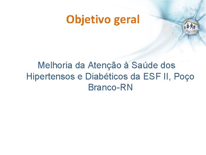 Objetivo geral Melhoria da Atenção à Saúde dos Hipertensos e Diabéticos da ESF II,