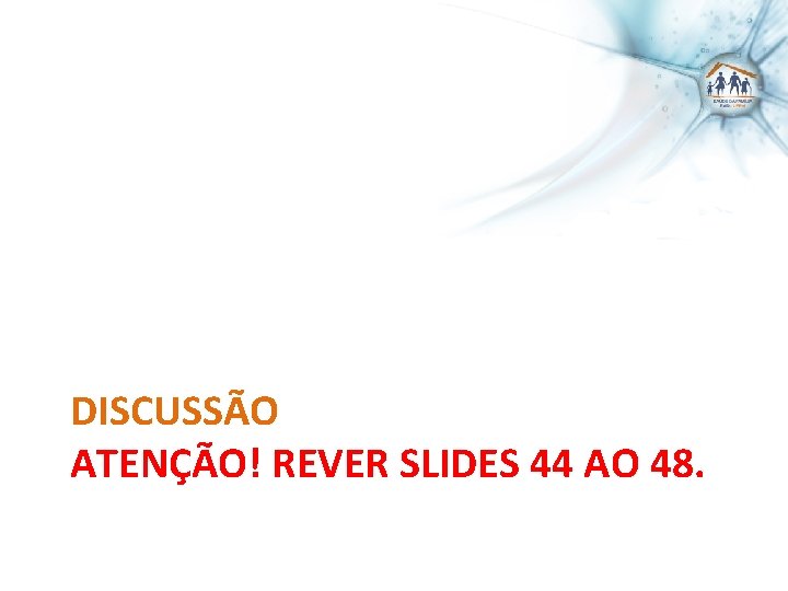 DISCUSSÃO ATENÇÃO! REVER SLIDES 44 AO 48. 