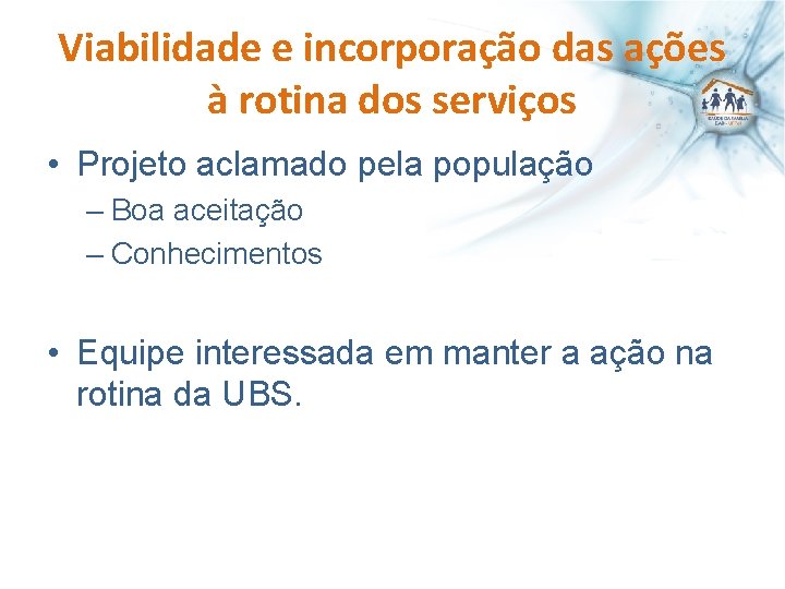 Viabilidade e incorporação das ações à rotina dos serviços • Projeto aclamado pela população