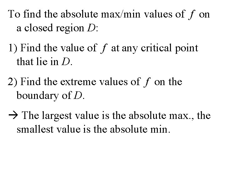 To find the absolute max/min values of f on a closed region D: 1)