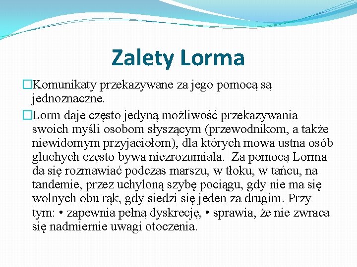 Zalety Lorma �Komunikaty przekazywane za jego pomocą są jednoznaczne. �Lorm daje często jedyną możliwość