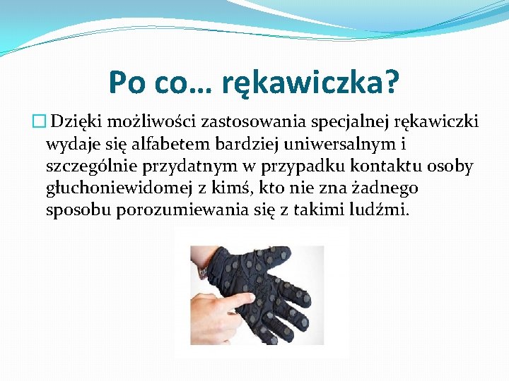 Po co… rękawiczka? � Dzięki możliwości zastosowania specjalnej rękawiczki wydaje się alfabetem bardziej uniwersalnym