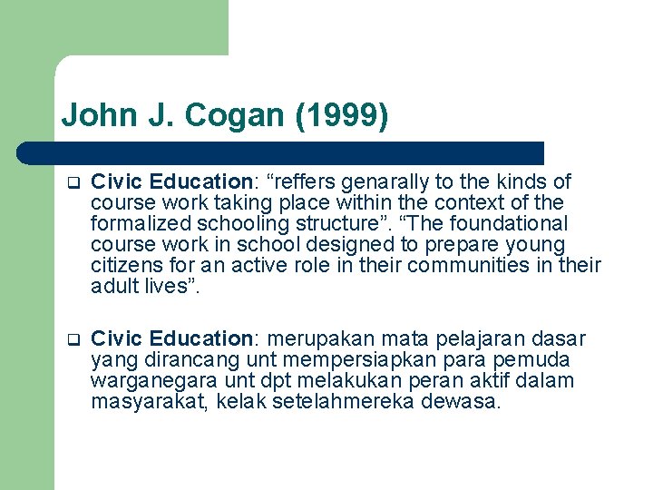 John J. Cogan (1999) q Civic Education: “reffers genarally to the kinds of course