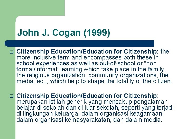 John J. Cogan (1999) q Citizenship Education/Education for Citizenship: the more inclusive term and