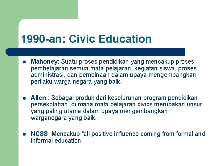 1990 -an: Civic Education l Mahoney: Suatu proses pendidikan yang mencakup proses pembelajaran semua