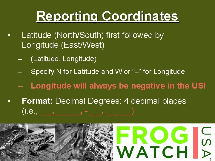 Reporting Coordinates • Latitude (North/South) first followed by Longitude (East/West) – (Latitude, Longitude) –