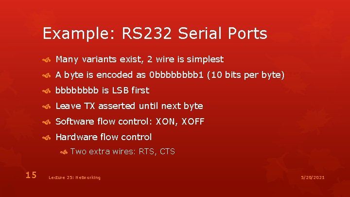 Example: RS 232 Serial Ports Many variants exist, 2 wire is simplest A byte
