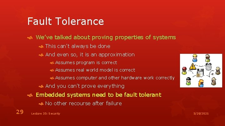 Fault Tolerance We’ve talked about proving properties of systems This can’t always be done