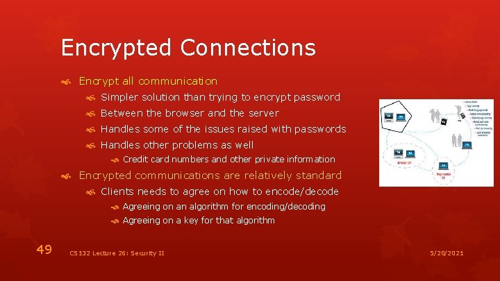 Encrypted Connections Encrypt all communication Simpler solution than trying to encrypt password Between the