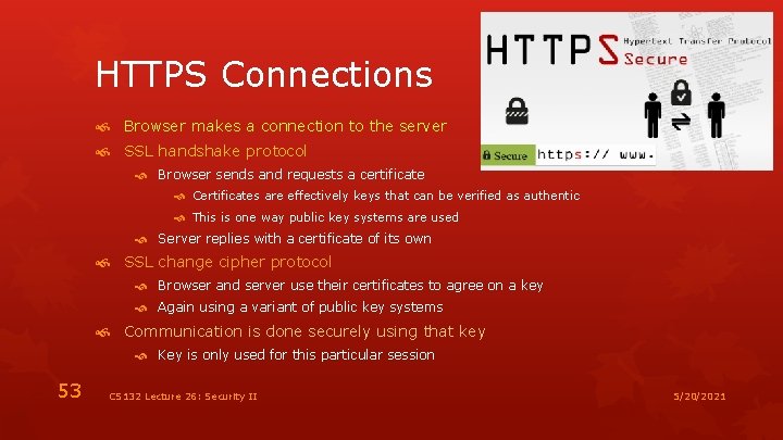 HTTPS Connections Browser makes a connection to the server SSL handshake protocol Browser sends