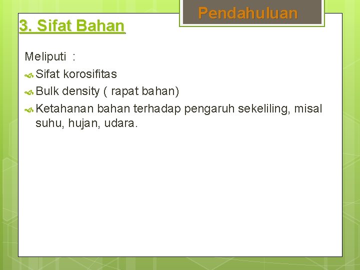 3. Sifat Bahan Pendahuluan Meliputi : Sifat korosifitas Bulk density ( rapat bahan) Ketahanan