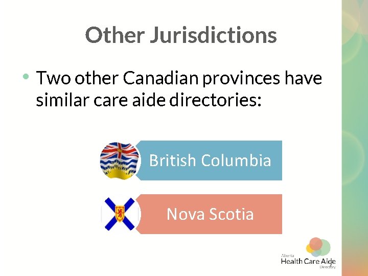 Other Jurisdictions • Two other Canadian provinces have similar care aide directories: British Columbia