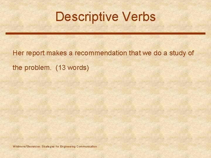 Descriptive Verbs Her report makes a recommendation that we do a study of the