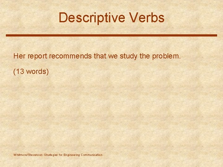 Descriptive Verbs Her report recommends that we study the problem. (13 words) Whitmore/Stevenson: Strategies