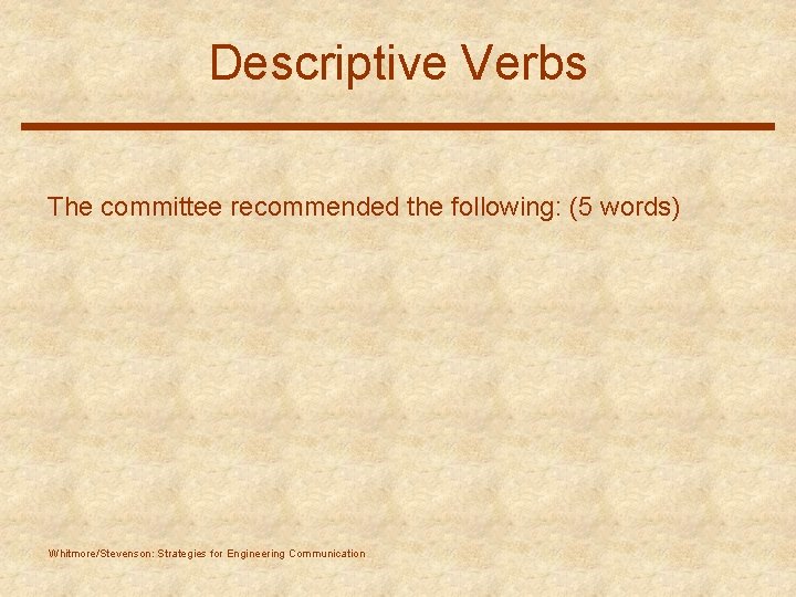 Descriptive Verbs The committee recommended the following: (5 words) Whitmore/Stevenson: Strategies for Engineering Communication