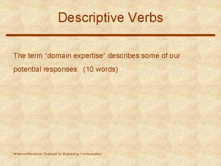 Descriptive Verbs The term “domain expertise” describes some of our potential responses. (10 words)