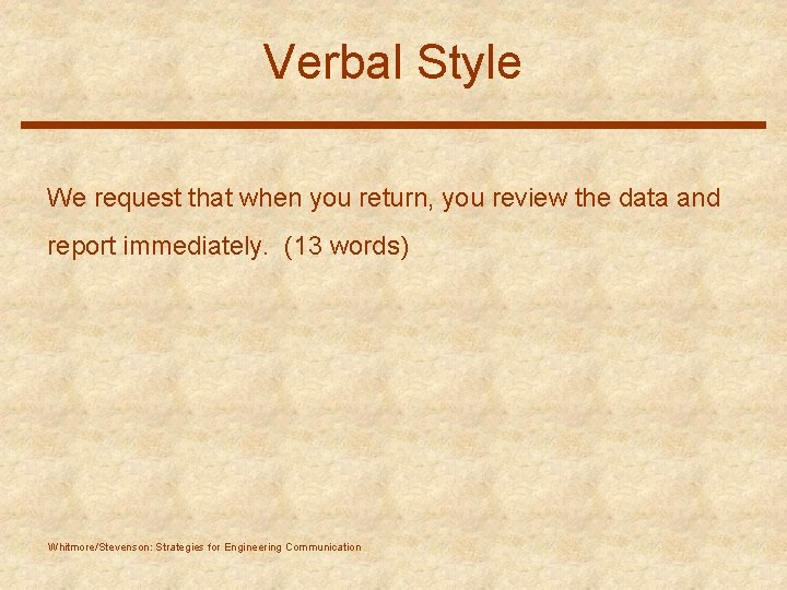 Verbal Style We request that when you return, you review the data and report