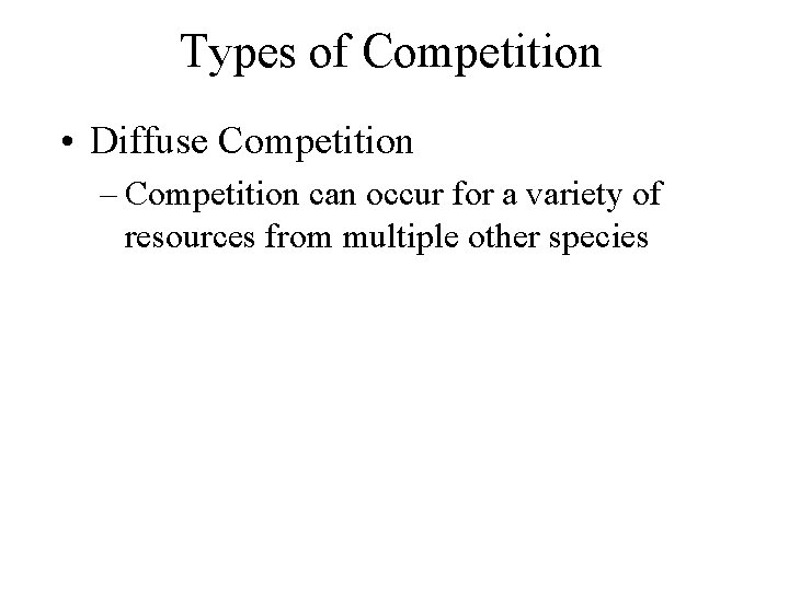 Types of Competition • Diffuse Competition – Competition can occur for a variety of