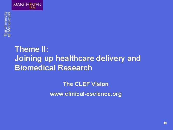 Theme II: Joining up healthcare delivery and Biomedical Research The CLEF Vision www. clinical-escience.