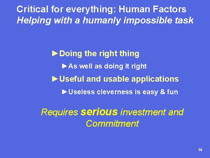 Critical for everything: Human Factors Helping with a humanly impossible task ►Doing the right