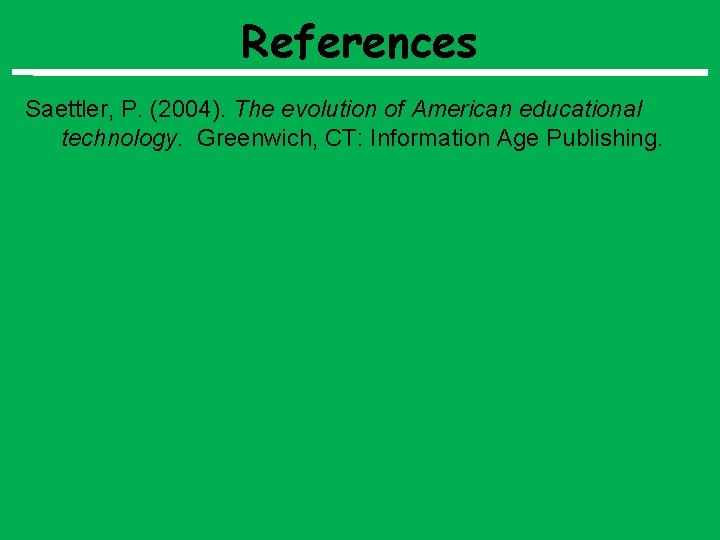 References Saettler, P. (2004). The evolution of American educational technology. Greenwich, CT: Information Age