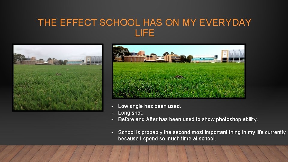 THE EFFECT SCHOOL HAS ON MY EVERYDAY LIFE - Low angle has been used.