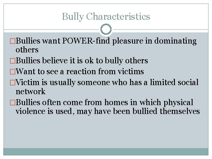 Bully Characteristics �Bullies want POWER-find pleasure in dominating others �Bullies believe it is ok