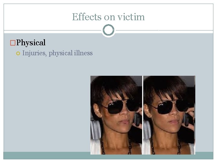 Effects on victim �Physical Injuries, physical illness 